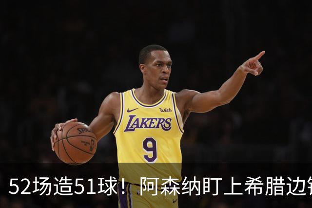 52场造51球！阿森纳盯上希腊边锋，3500万英镑或创比甲纪录